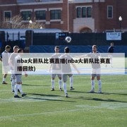 nba火箭队比赛直播(nba火箭队比赛直播回放)