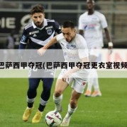 巴萨西甲夺冠(巴萨西甲夺冠更衣室视频)