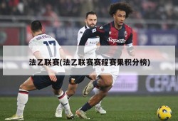 法乙联赛(法乙联赛赛程赛果积分榜)