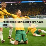 nba乐透抽签(NBA乐透抽签抽中人名单揭晓)