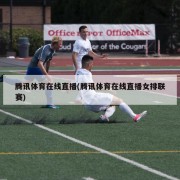 腾讯体育在线直播(腾讯体育在线直播女排联赛)