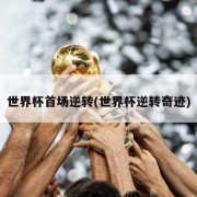 世界杯首场逆转(世界杯逆转奇迹)