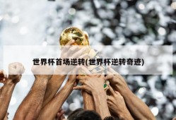 世界杯首场逆转(世界杯逆转奇迹)