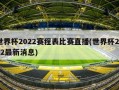 世界杯2022赛程表比赛直播(世界杯2022最新消息)
