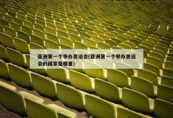亚洲第一个举办奥运会(亚洲第一个举办奥运会的国家是哪里)