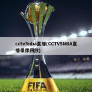 cctv5nba直播(CCTV5NBA直播录像回放)