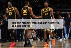 唐建军乒乓球教学视频(唐建军乒乓球教学视频全集正手攻球)