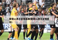 雷霆vs勇士全场录像(雷霆vs勇士全场回放)