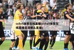 cctv5体育在线直播(cctv5体育在线直播高清那么直播)