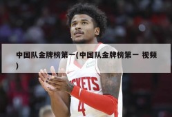 中国队金牌榜第一(中国队金牌榜第一 视频)
