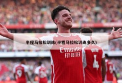 半程马拉松训练(半程马拉松训练多久)