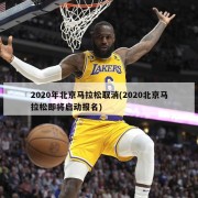 2020年北京马拉松取消(2020北京马拉松即将启动报名)