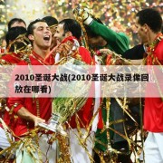 2010圣诞大战(2010圣诞大战录像回放在哪看)