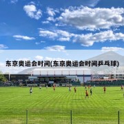东京奥运会时间(东京奥运会时间乒乓球)