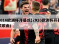 2016欧洲杯开幕式(2016欧洲杯开幕式歌曲)