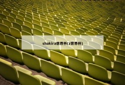 shakira世界杯(z世界杯)