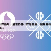 c罗最后一届世界杯(c罗是最后一届世界杯吗)