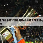 全球最准足球情报网站(最准的足球情报app)