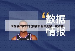 梅西被红牌罚下(梅西职业生涯第一次红牌)
