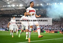 曼联vs阿贾克斯比分(曼联vs阿贾克斯比分预测)