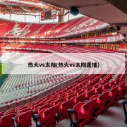 热火vs太阳(热火vs太阳直播)