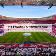 巴塞罗那vs西班牙人(巴塞罗那对阵西班牙)
