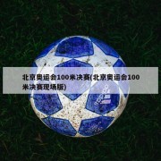 北京奥运会100米决赛(北京奥运会100米决赛现场版)