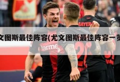 尤文图斯最佳阵容(尤文图斯最佳阵容一览表)