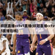 欧冠直播cctv5直播(欧冠直播cctv5直播在线)