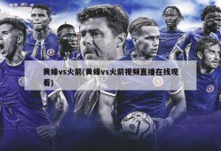 黄蜂vs火箭(黄蜂vs火箭视频直播在线观看)