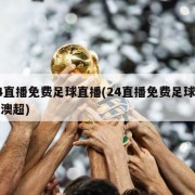 24直播免费足球直播(24直播免费足球直播澳超)