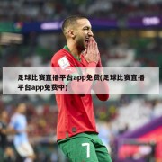 足球比赛直播平台app免费(足球比赛直播平台app免费中)