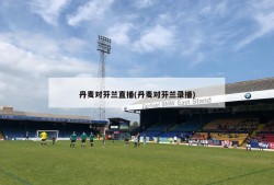 丹麦对芬兰直播(丹麦对芬兰录播)