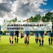 nba新赛季什么时候开始(nba新赛季什么时候开始打球)