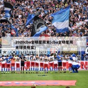 2020cba全明星周末(cba全明星周末球员晚宴)