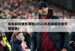 南美解放者杯赛程(2021年南美解放者杯赛程表)