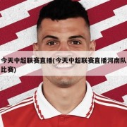 今天中超联赛直播(今天中超联赛直播河南队比赛)