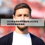 2022年足球世界杯赛程表(2022年足球世界杯赛程表最新)