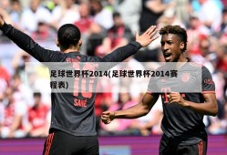 足球世界杯2014(足球世界杯2014赛程表)