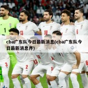 cba广东队今日最新消息(cba广东队今日最新消息齐)