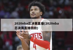 2020nba总决赛直播(2020nba总决赛直播回放)