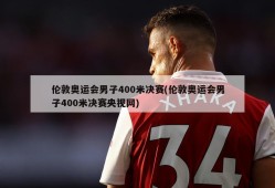 伦敦奥运会男子400米决赛(伦敦奥运会男子400米决赛央视网)