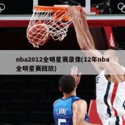 nba2012全明星赛录像(12年nba全明星赛回放)