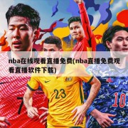nba在线观看直播免费(nba直播免费观看直播软件下载)