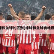 棒球和垒球的区别(棒球和垒球有啥区别)