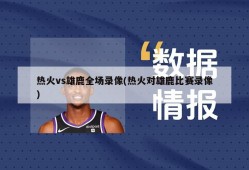 热火vs雄鹿全场录像(热火对雄鹿比赛录像)
