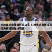 伦敦奥运会体操男团决赛(伦敦奥运会体操男团决赛视频在线观看)