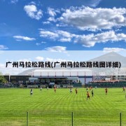 广州马拉松路线(广州马拉松路线图详细)