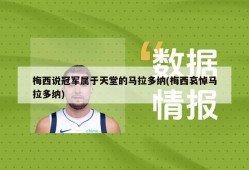 梅西说冠军属于天堂的马拉多纳(梅西哀悼马拉多纳)