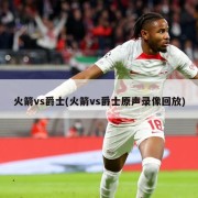 火箭vs爵士(火箭vs爵士原声录像回放)